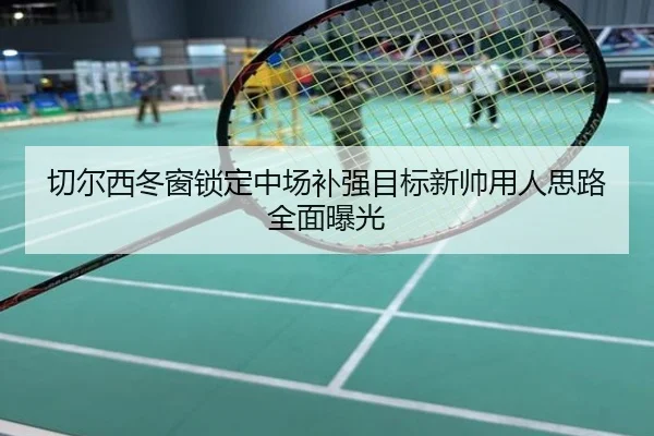 切尔西冬窗锁定中场补强目标新帅用人思路全面曝光